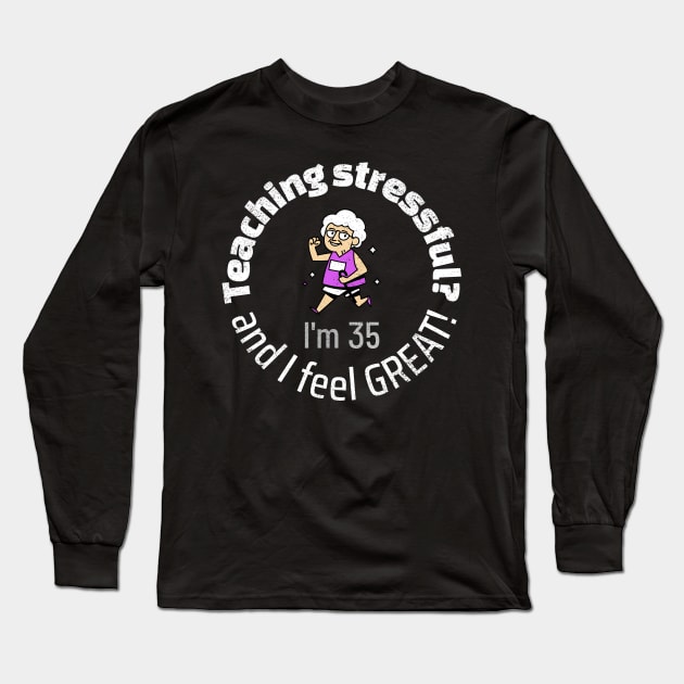 Teaching isn't stressful. It feels great. Long Sleeve T-Shirt by LaughInk